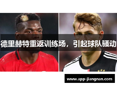 德里赫特重返训练场，引起球队骚动