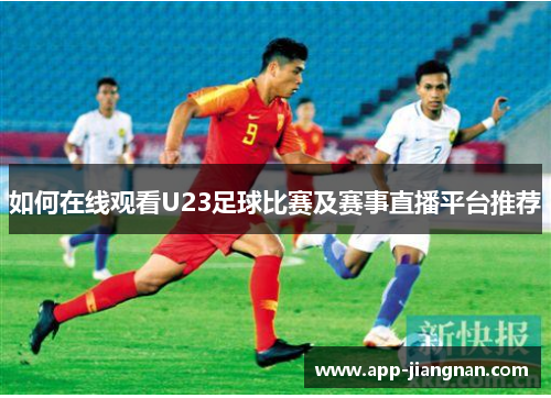 如何在线观看U23足球比赛及赛事直播平台推荐