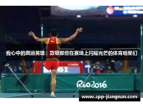 我心中的奥运英雄：致敬那些在赛场上闪耀光芒的体育明星们