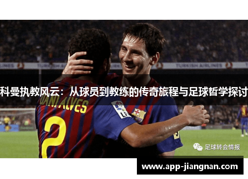 科曼执教风云：从球员到教练的传奇旅程与足球哲学探讨