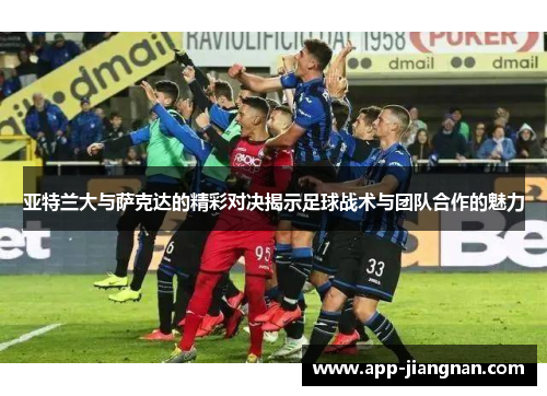 亚特兰大与萨克达的精彩对决揭示足球战术与团队合作的魅力